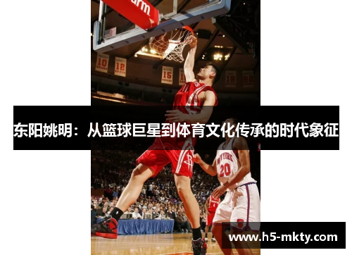 东阳姚明：从篮球巨星到体育文化传承的时代象征
