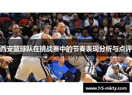 西安篮球队在挑战赛中的节奏表现分析与点评
