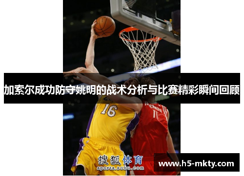 加索尔成功防守姚明的战术分析与比赛精彩瞬间回顾