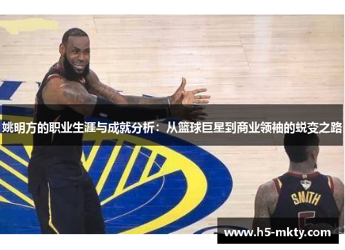 姚明方的职业生涯与成就分析：从篮球巨星到商业领袖的蜕变之路