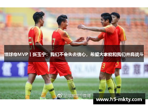 懂球帝MVP丨张玉宁：我们不会失去信心，希望大家能和我们并肩战斗